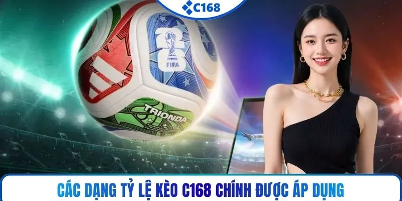 Các dạng tỷ lệ kèo C168 chính được áp dụng