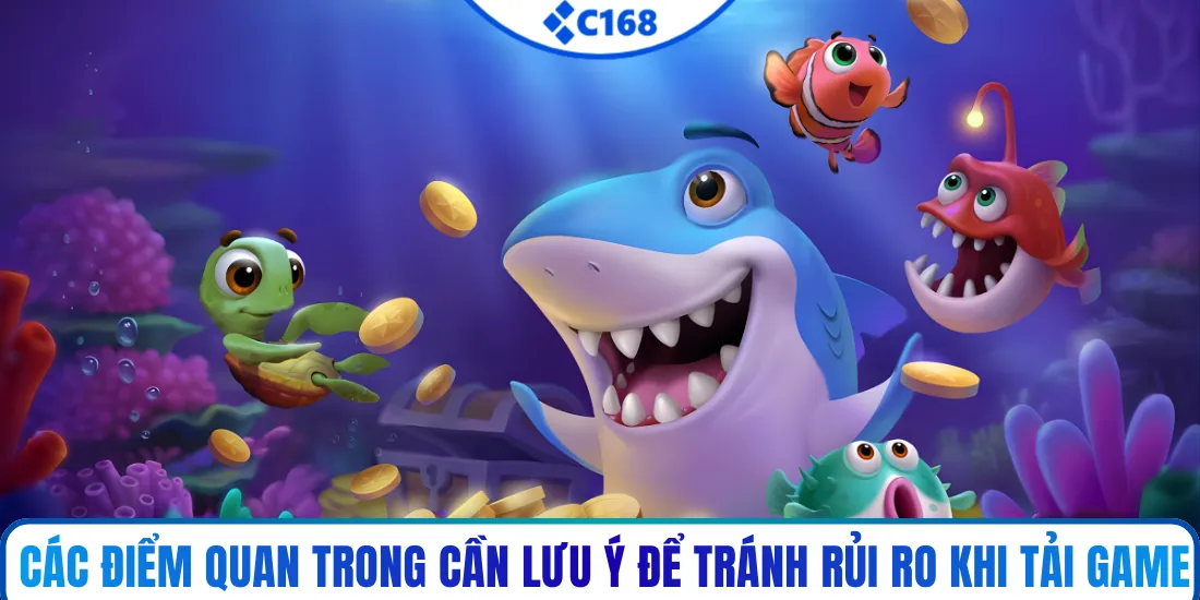 Các điểm quan trọng cần lưu ý để tránh rủi ro khi tải game