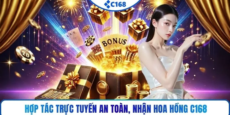 Hợp tác trực tuyến an toàn, nhận hoa hồng C168